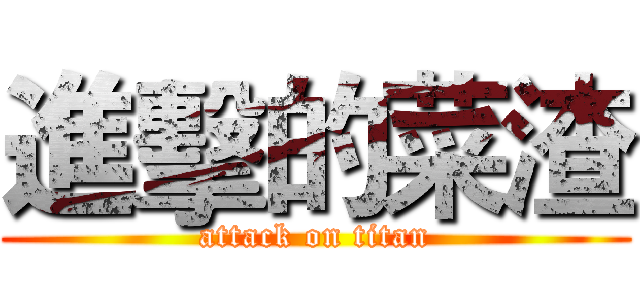 進擊的菜渣 (attack on titan)