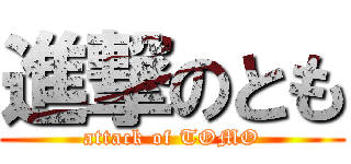 進撃のとも (attack of TOMO)