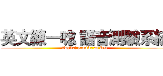英文練一唸 語音測驗系統 (English practice an idea)