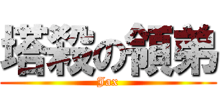 塔殺の領弟 (Jax)