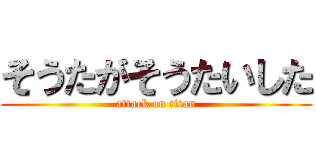 そうたがそうたいした (attack on titan)