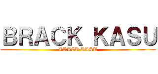 ＢＲＡＣＫ ＫＡＳＵ (BRACK KASU)