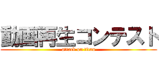 動画再生コンテスト (attack on titan)