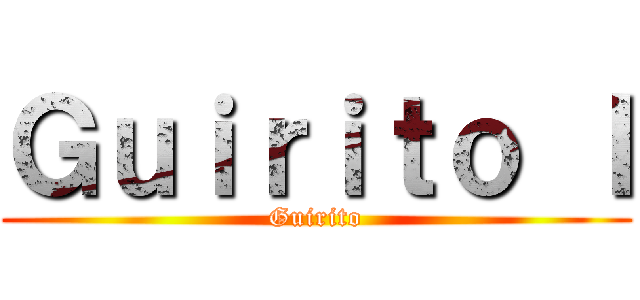 Ｇｕｉｒｉｔｏ Ｉ (Guirito)