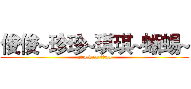 俊俊~珍珍~琪琪~蜥蜴~ (attack on titan)
