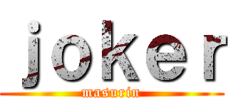 ｊｏｋｅｒ (masurin)