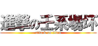 進撃の壬系場坏 (attack on titan)