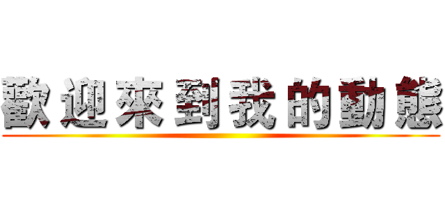 歡 迎 來 到 我 的 動 態 ()