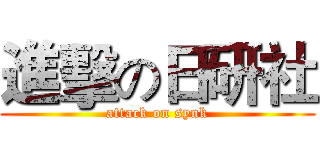 進擊の日研社 (attack on synk)