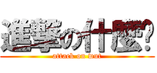 進撃の什麼啦 (attack on wut)