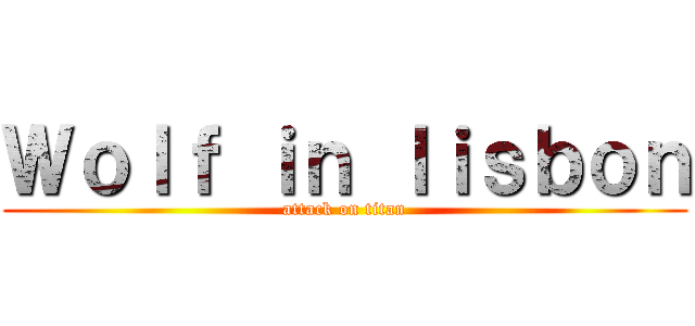 Ｗｏｌｆ ｉｎ ｌｉｓｂｏｎ (attack on titan)