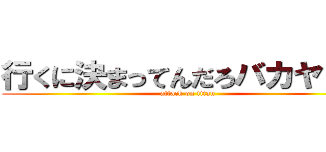 行くに決まってんだろバカヤロウ (attack on titan)