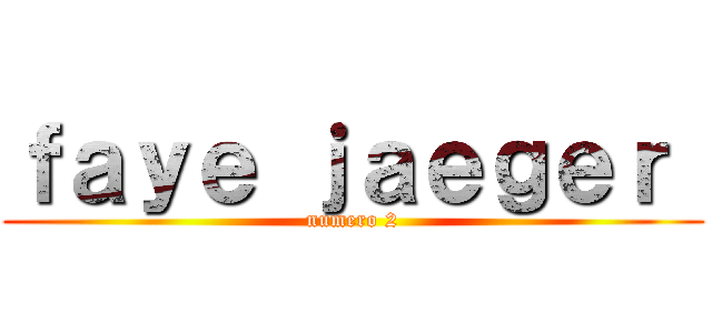 ｆａｙｅ ｊａｅｇｅｒ  (numero 2)