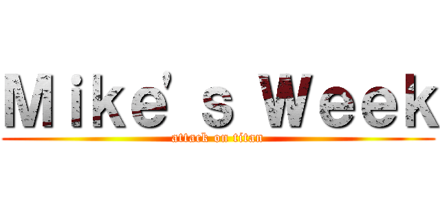 Ｍｉｋｅ'ｓ Ｗｅｅｋ (attack on titan)