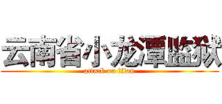 云南省小龙潭监狱 (attack on titan)