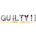 ＧＵＩＬＴＹ！！ ()