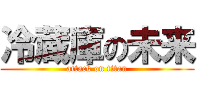 冷蔵庫の未来 (attack on titan)