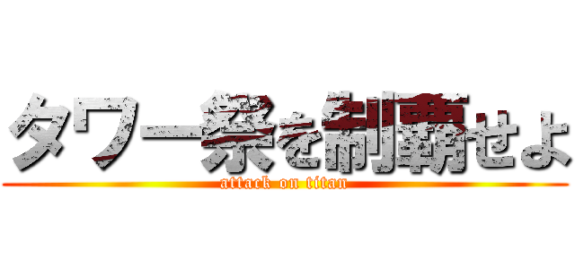 タワー祭を制覇せよ (attack on titan)