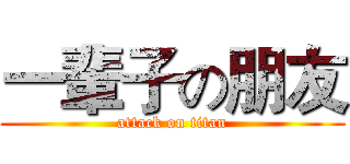 一輩子の朋友 (attack on titan)