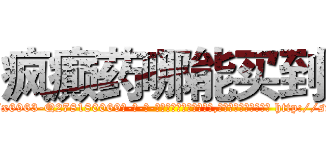 疯癫药哪能买到 (疯癫药哪能买到【电-186x2687x6963-Q278180069元-吉-药-业】我们做的是长期生意,靠的是老客户长期支持 http://sngk.net/SHiewN
)