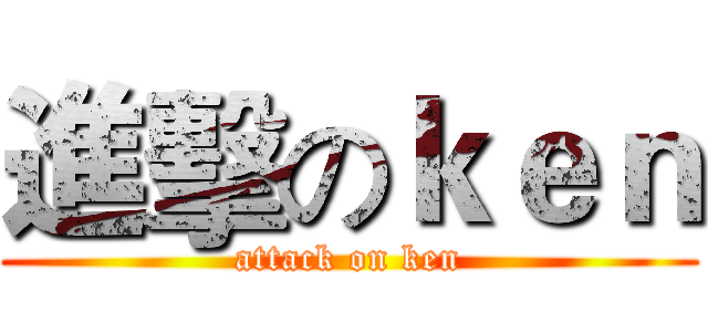 進擊のｋｅｎ (attack on ken)