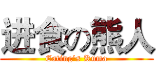 进食の熊人 (Eating's Kuma)