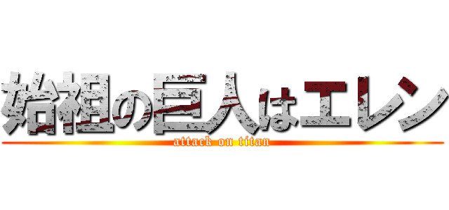 始祖の巨人はエレン (attack on titan)