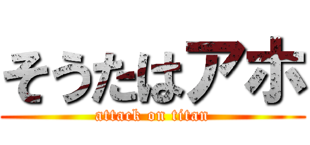 そうたはアホ (attack on titan)