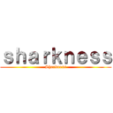 ｓｈａｒｋｎｅｓｓ (Sharkness)