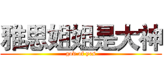 雅思姐姐是大神 (god of yes)