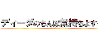 ディーダのちんぽ気持ちよすぎだろ (attack on titan)