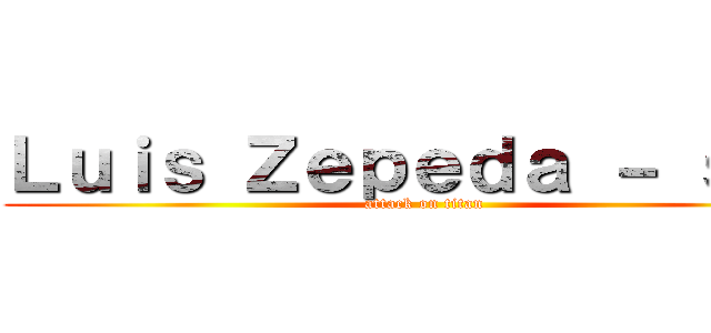 Ｌｕｉｓ Ｚｅｐｅｄａ － ｓａｎ (attack on titan)