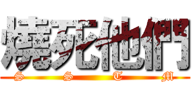 燒死他們 (S         S         T         M)