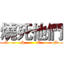 燒死他們 (S         S         T         M)