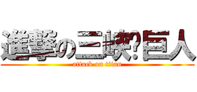 進撃の三峡坝巨人 (attack on titan)