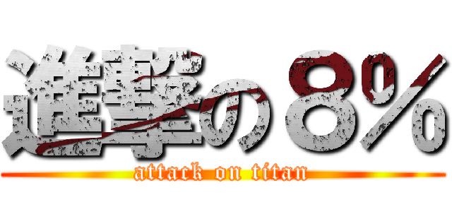 進撃の８％ (attack on titan)