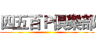 四五百Ｐ俱樂部 ()