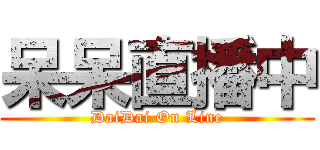 呆呆直播中 (DaiDai On Line)