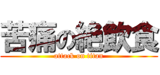 苦痛の絶飲食 (attack on titan)