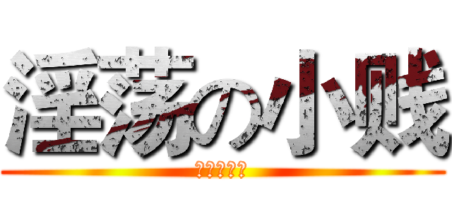 淫荡の小贱 (淫荡の小贱)