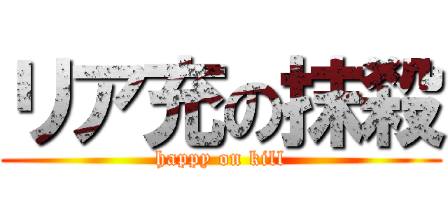 リア充の抹殺 (happy on kill)