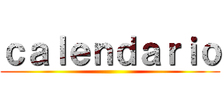 ｃａｌｅｎｄａｒｉｏ ()