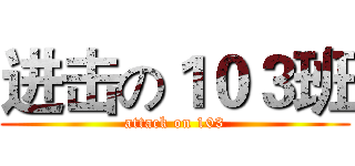 进击の１０３班 (attack on 103)