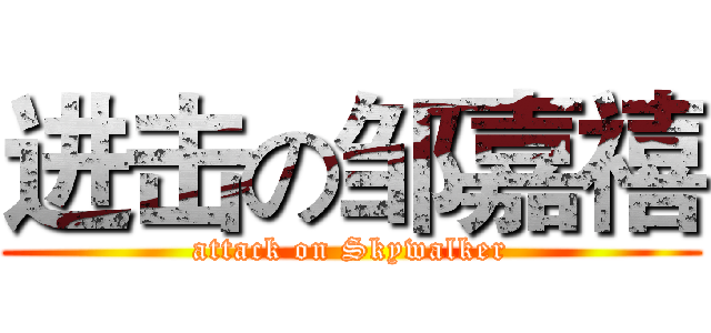 进击の邹嘉禧 (attack on Skywalker)