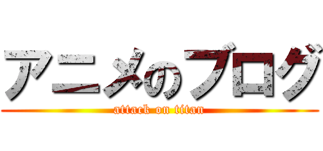 アニメのブログ (attack on titan)