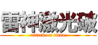 雷神激光破 (attack on titan)