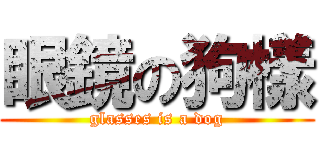 眼鏡の狗樣 (glasses is a dog)