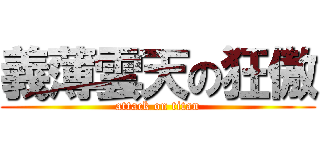 義薄雲天の狂傲 (attack on titan)