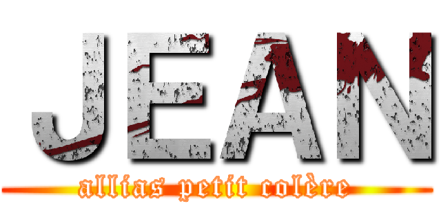 ＪＥＡＮ (allias petit colère)