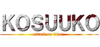 ＫＯＳＵＵＫＯ (attack on titan )